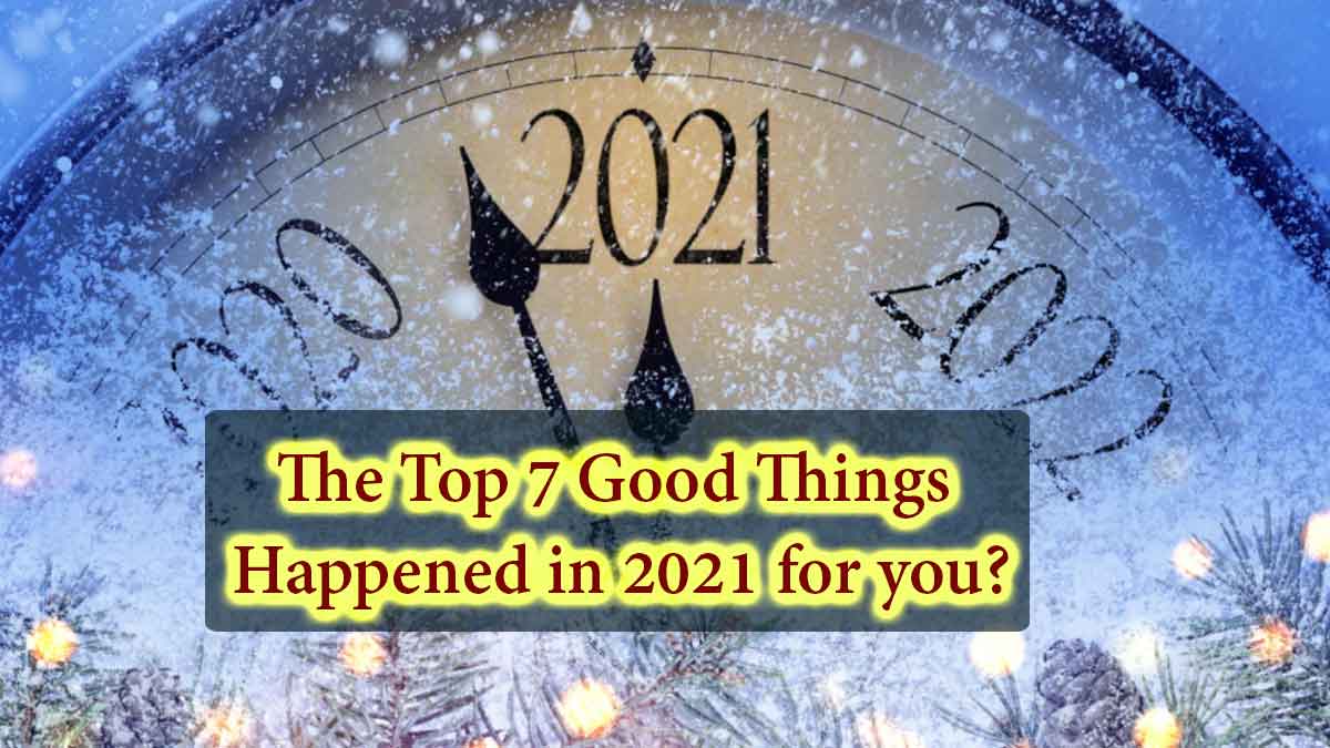 The Top 7 Good Things Happened in 2021 for you? - World Top 7 Portal