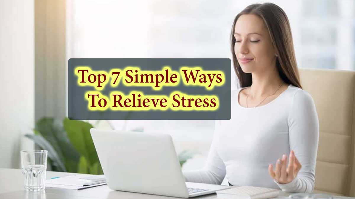 Top 7 Simple Ways To Relieve Stress Best Life Fresh Mind And Healthy Life