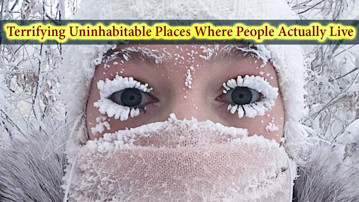 Top 20 Terrifying Uninhabitable Places Where People Actually Live - World Top 7 Portal